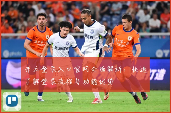 开云登录入口官网全面解析，快速了解登录流程与功能优势