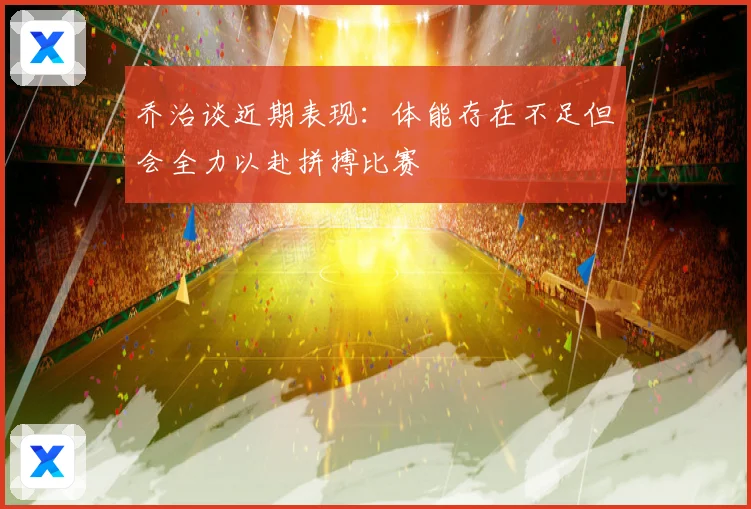 乔治谈近期表现：体能存在不足但会全力以赴拼搏比赛