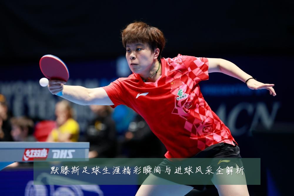 默滕斯足球生涯精彩瞬间与进球风采全解析