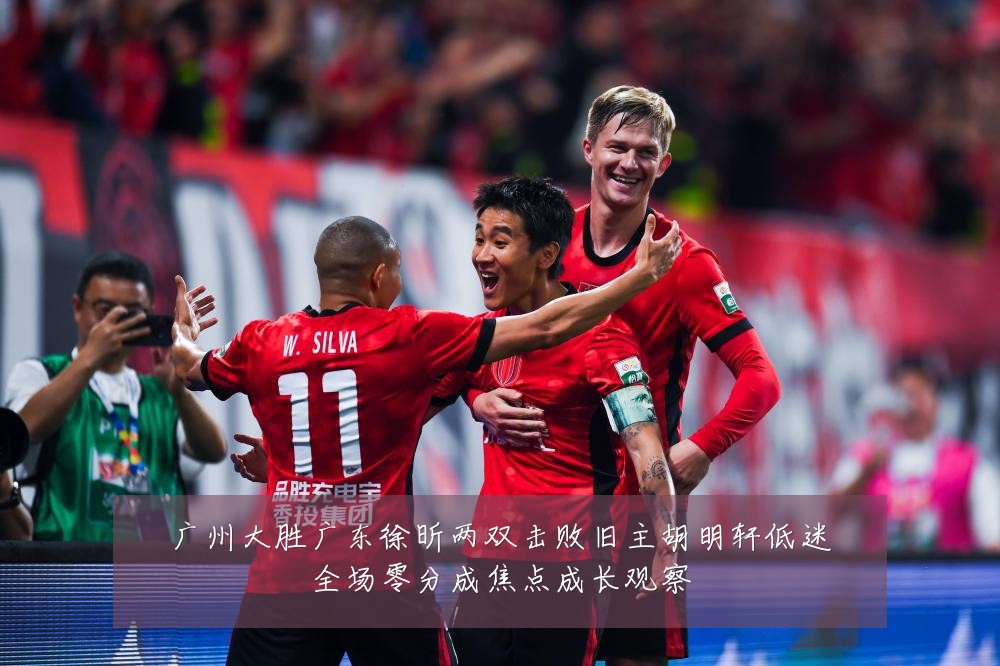 广州大胜广东徐昕两双击败旧主胡明轩低迷全场零分成焦点成长观察